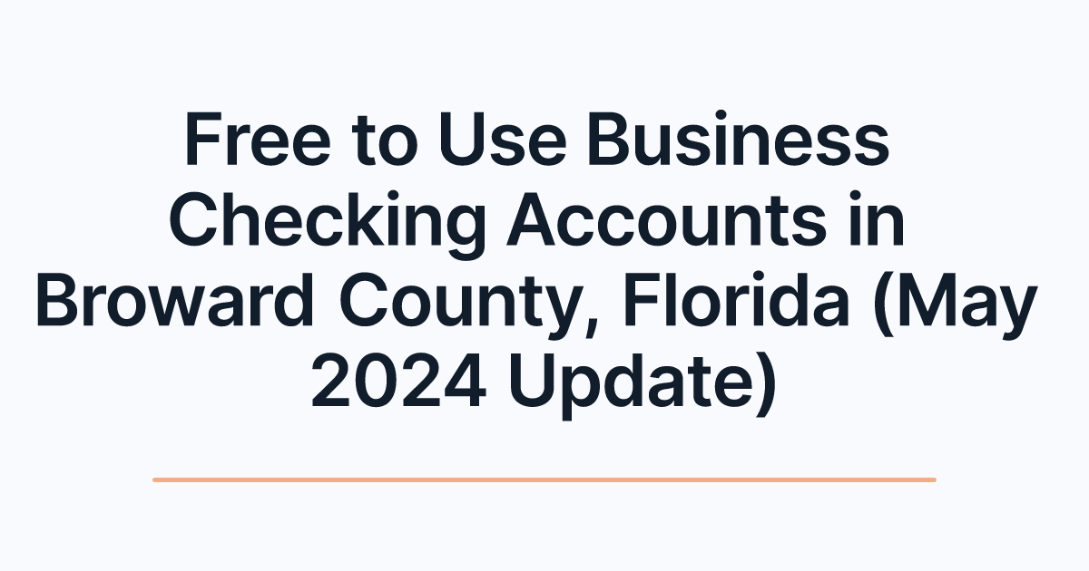 Free to Use Business Checking Accounts in Broward County, Florida (May 2024 Update)